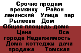 Срочно продам времянку! › Район ­ ленинский › Улица ­ пер.Рылеева › Дом ­ 13 › Общая площадь дома ­ 31 › Цена ­ 480 000 - Все города Недвижимость » Дома, коттеджи, дачи продажа   . Томская обл.,Стрежевой г.